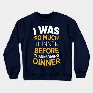 I Was So Much Thinner Before Thanksgiving T-shirt Crewneck Sweatshirt